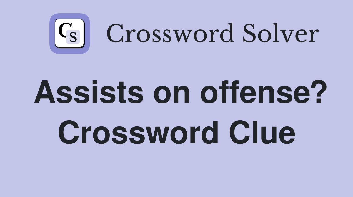 Assists on offense? Crossword Clue Answers Crossword Solver